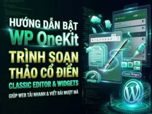 Hướng Dẫn Bật Trình Soạn Thảo Cổ Điển (Classic Editor & Widgets) Bằng WP OneKit Giúp Web Tải Nhanh & Viết Bài Mượt Mà
