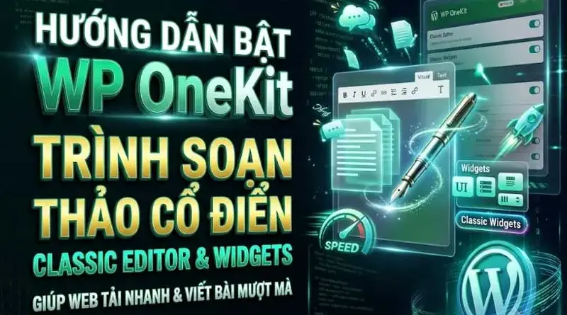 Hướng Dẫn Bật Trình Soạn Thảo Cổ Điển (Classic Editor & Widgets) Bằng WP OneKit Giúp Web Tải Nhanh & Viết Bài Mượt Mà